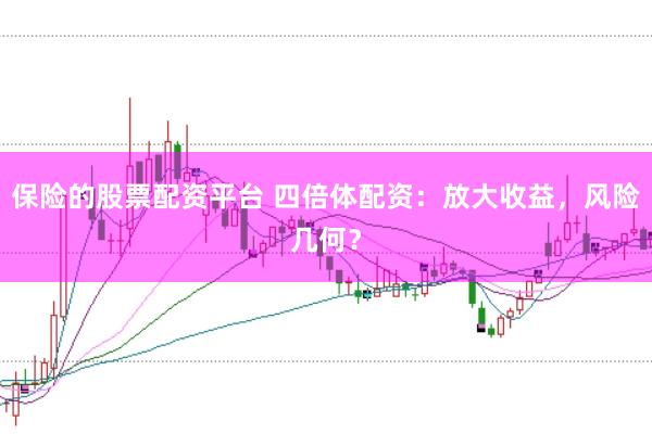 保险的股票配资平台 四倍体配资:放大收益,风险几何?