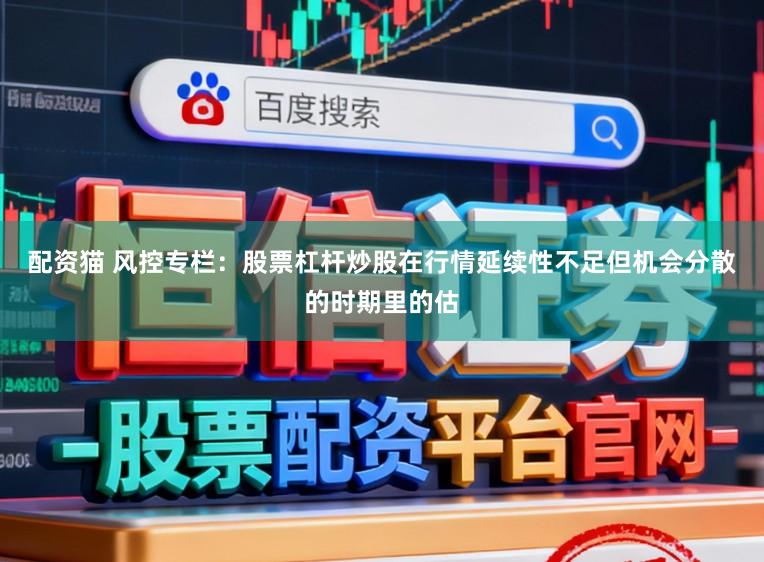 配资猫 风控专栏：股票杠杆炒股在行情延续性不足但机会分散的时期里的估