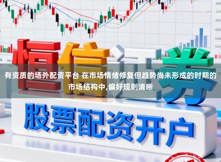 有资质的场外配资平台 在市场情绪修复但趋势尚未形成的时期的市场结构中，偏好规则清晰
