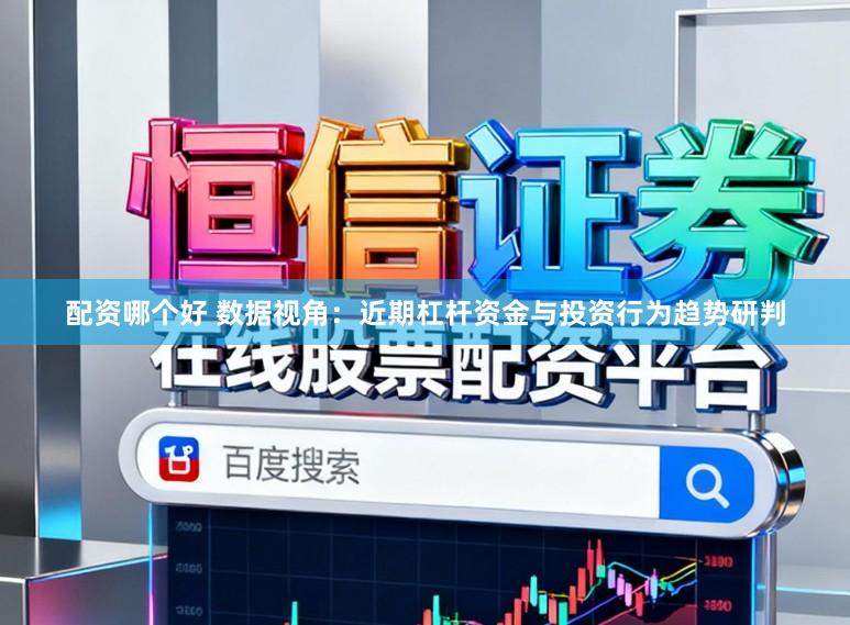 配资哪个好 数据视角:近期杠杆资金与投资行为趋势研判