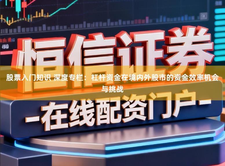 股票入门知识 深度专栏:杠杆资金在境内外股市的资金效率机会与挑战