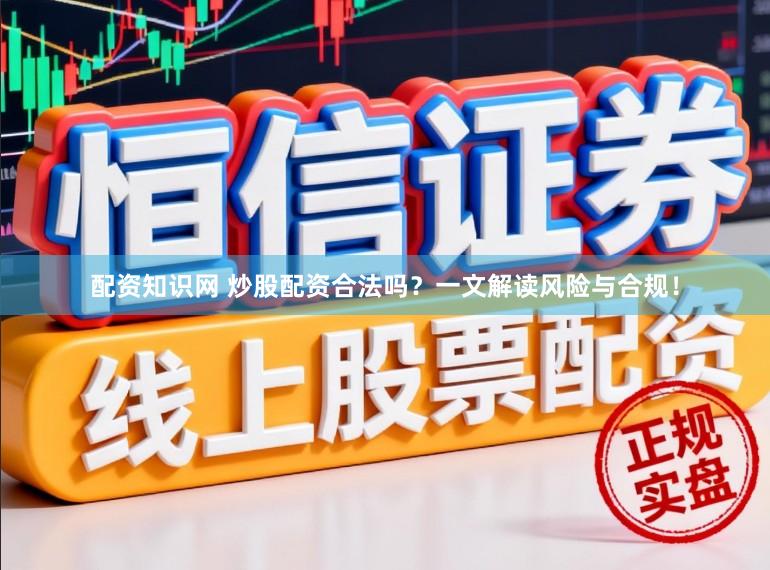 配资知识网 炒股配资合法吗？一文解读风险与合规！