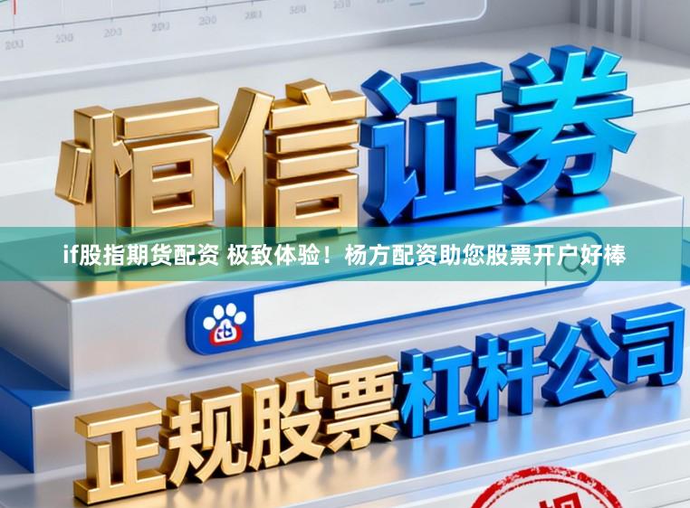if股指期货配资 极致体验！杨方配资助您股票开户好棒