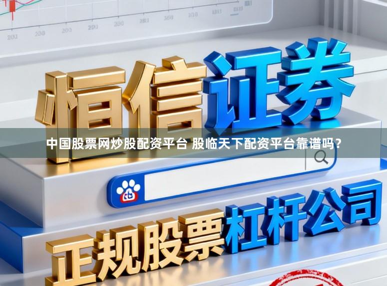 中国股票网炒股配资平台 股临天下配资平台靠谱吗?