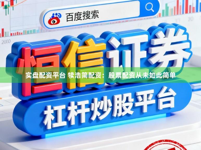 实盘配资平台 犊浩简配资：股票配资从未如此简单
