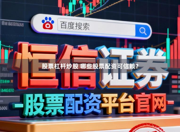 股票杠杆炒股 哪些股票配资可信赖？