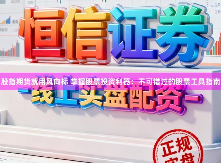 股指期货就用风向标 掌握股票投资利器:不可错过的股票工具指南