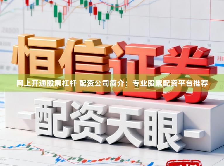 网上开通股票杠杆 配资公司简介：专业股票配资平台推荐