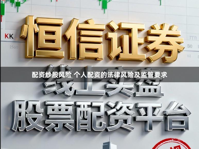 配资炒股风险 个人配资的法律风险及监管要求