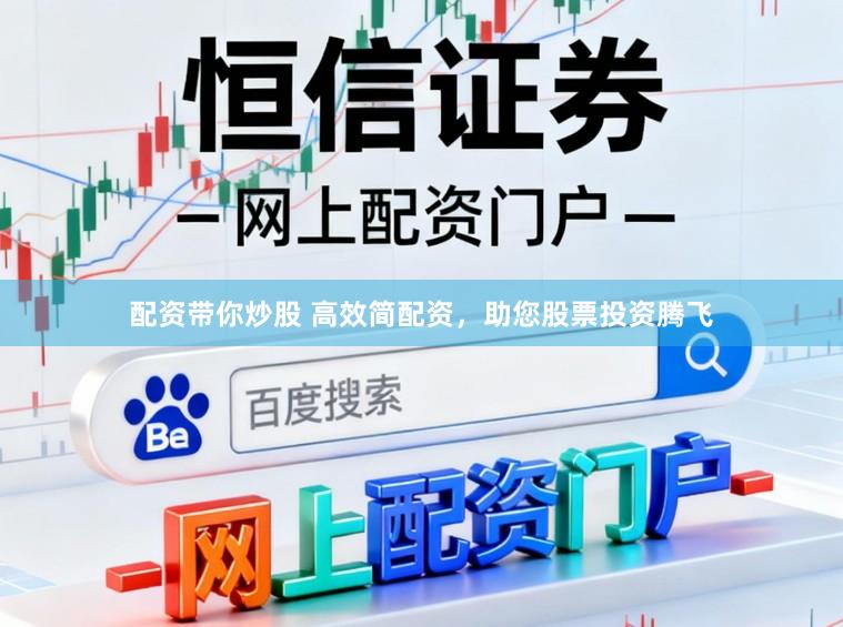 配资带你炒股 高效简配资，助您股票投资腾飞