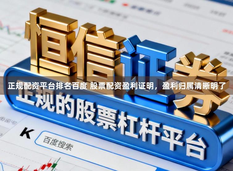 正规配资平台排名百度 股票配资盈利证明,盈利归属清晰明了