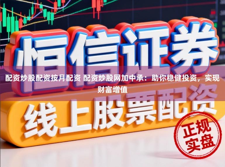配资炒股配资按月配资 配资炒股网加中承:助你稳健投资,实现财富增值