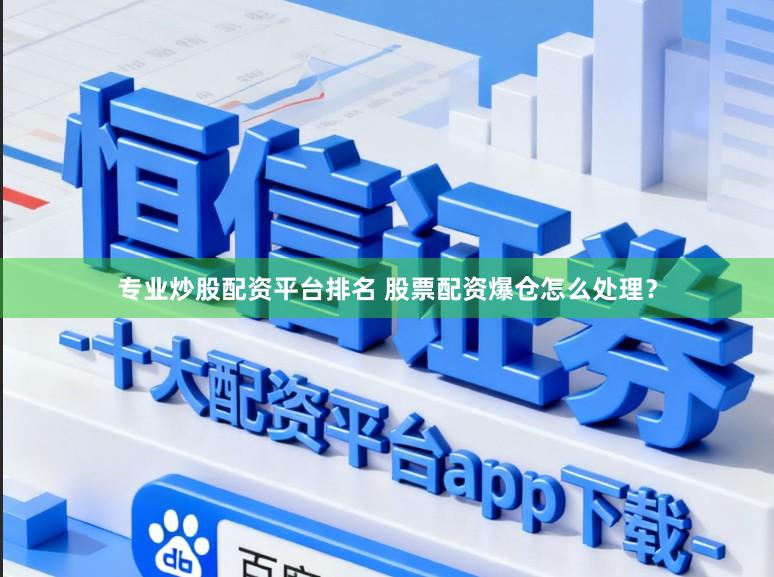专业炒股配资平台排名 股票配资爆仓怎么处理？