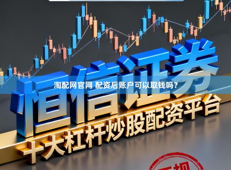 淘配网官网 配资后账户可以取钱吗？