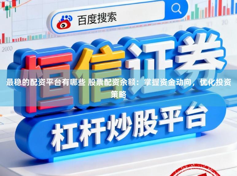 最稳的配资平台有哪些 股票配资余额:掌握资金动向,优化投资策略