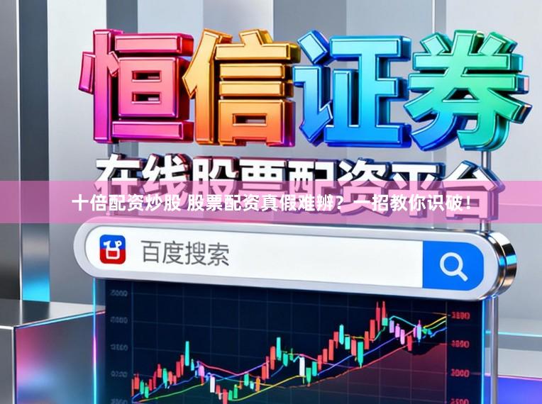 十倍配资炒股 股票配资真假难辨？一招教你识破！