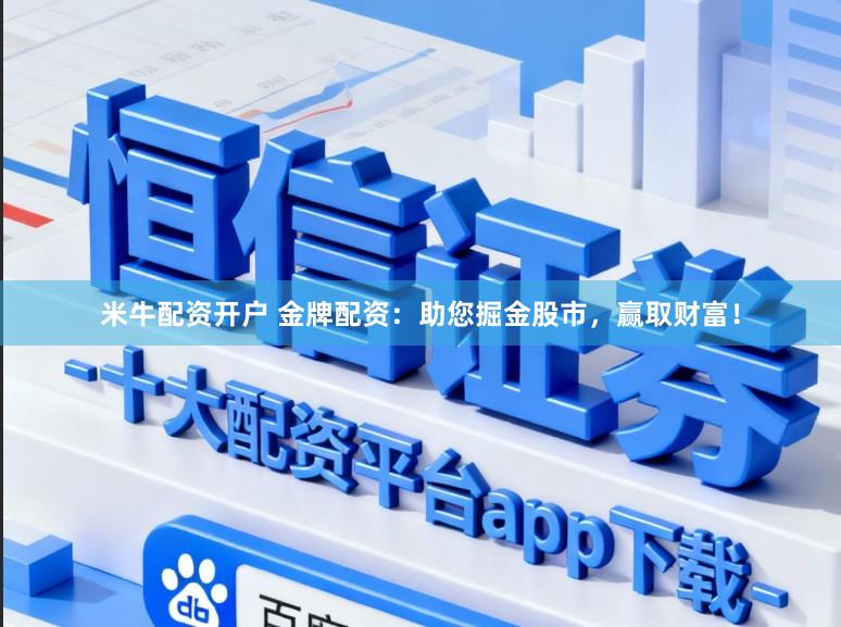 米牛配资开户 金牌配资：助您掘金股市，赢取财富！